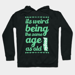 its weird being the same age as old people funny quote gift Hoodie